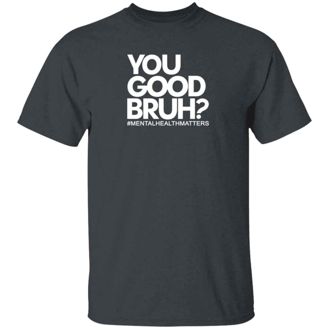 You Good Bruh Shirt Etoyawhite You Good Bruh Mentalhealthmatters Shirt - Teechipus