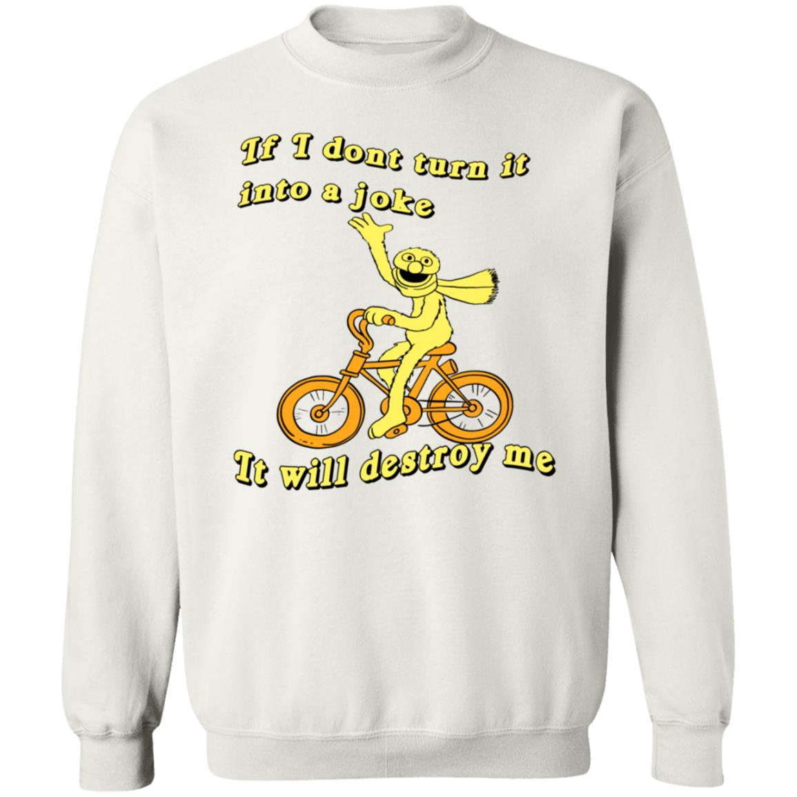 If I Don't Turn It Into A Joke It Will Destroy Me Shirt If I Don't Turn It Into A Joke It Will Destroy Me Shirt