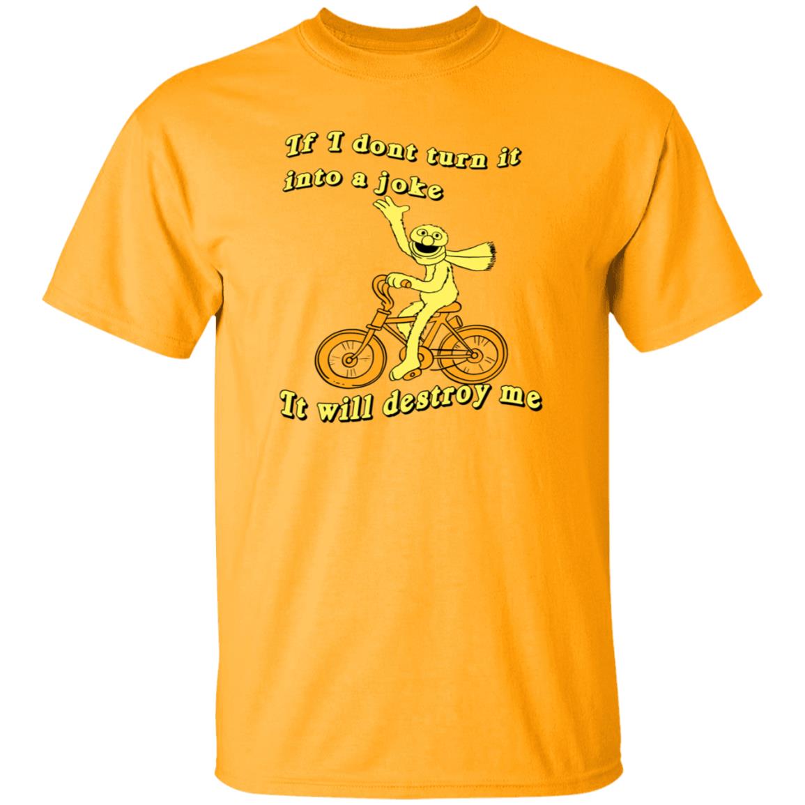 If I Don't Turn It Into A Joke It Will Destroy Me Shirt If I Don't Turn It Into A Joke It Will Destroy Me Shirt