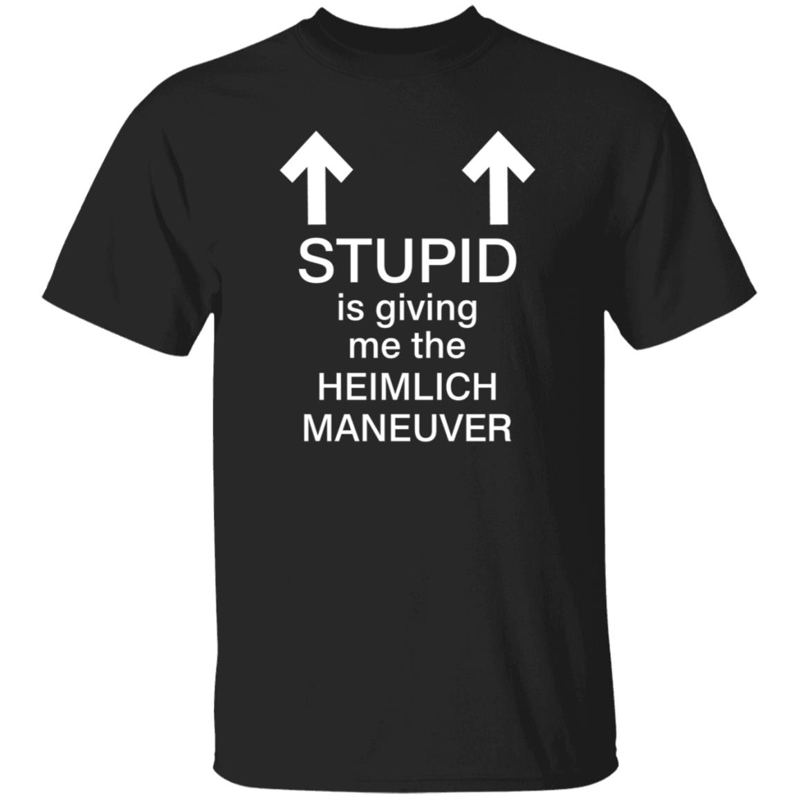 Stupid Is Giving Me The Heimlich Maneuver Shirt Broti Gupta Stupid Is Giving Me The Heimlich Maneuver Shirt Broti Gupta