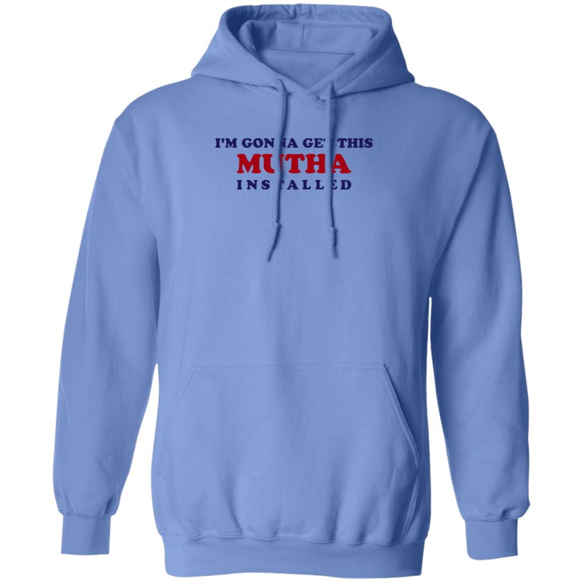 I'm Gonna Get This Mutha Installed Shirt Hoodie Sweatshirt - Teechipus