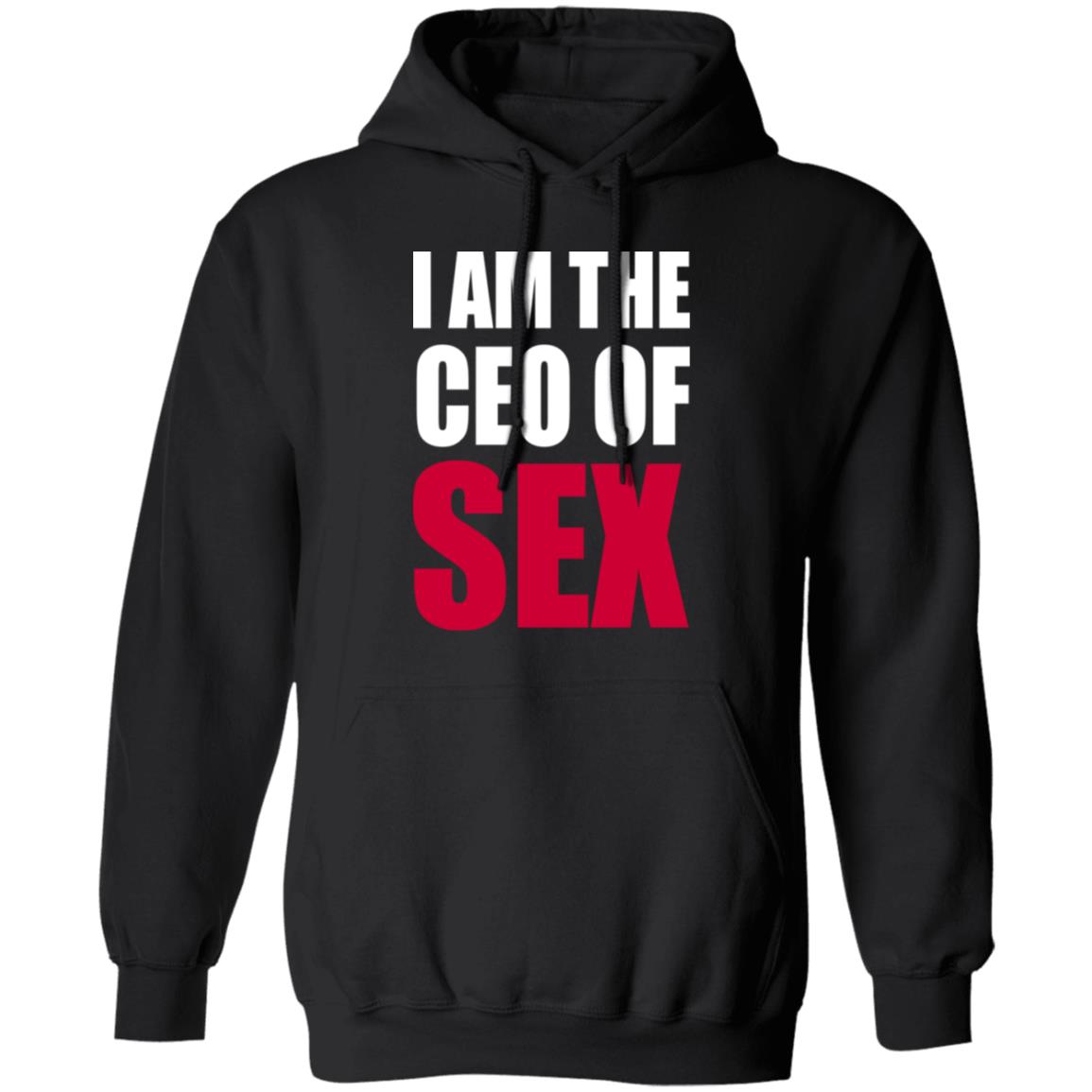 I Am The Ceo Of Sex Shirt Hoodie Sweatshirt I Am The Ceo Of Sex Shirt Hoodie Sweatshirt