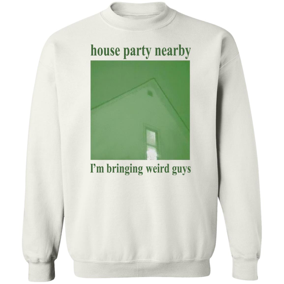 House Party Nearby I'm Bringing Weird Guys Shirt Verycalmchowdr House Party Nearby I'm Bringing Weird Guys Shirt Verycalmchowdr