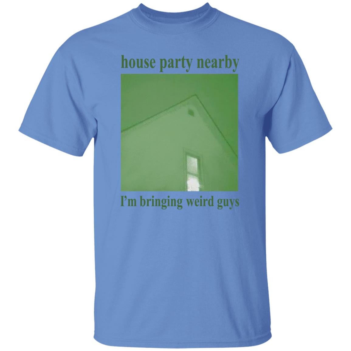 House Party Nearby I'm Bringing Weird Guys Shirt Verycalmchowdr House Party Nearby I'm Bringing Weird Guys Shirt Verycalmchowdr