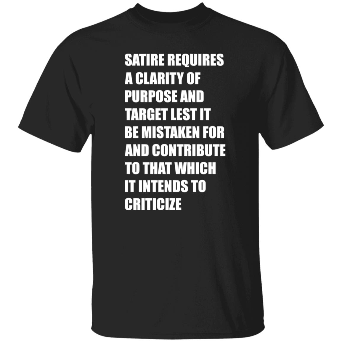 Satire Requires A Clarity Of Purpose And Target Lets It Be Mistaken Shirt Funny Meme Satire Requires A Clarity Of Purpose And Target Lets It Be Mistaken Shirt Funny Meme