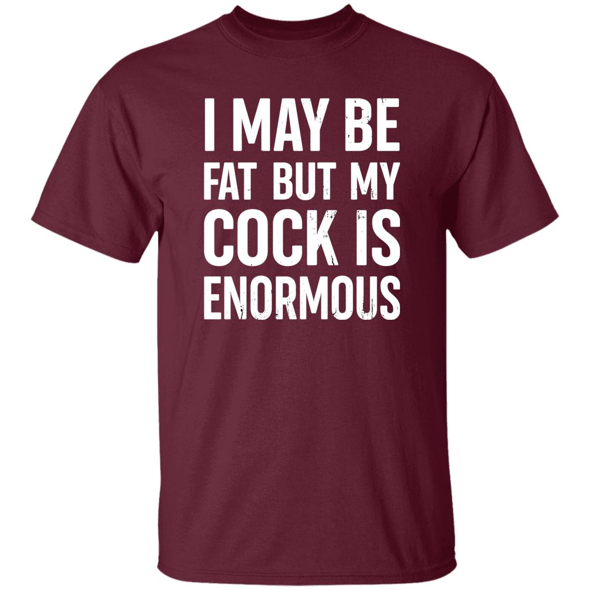 I May Be Fat But My Cock Is Enormous Shirt Nate Igor Smith I May Be Fat But My Cock Is Enormous Shirt Nate Igor Smith