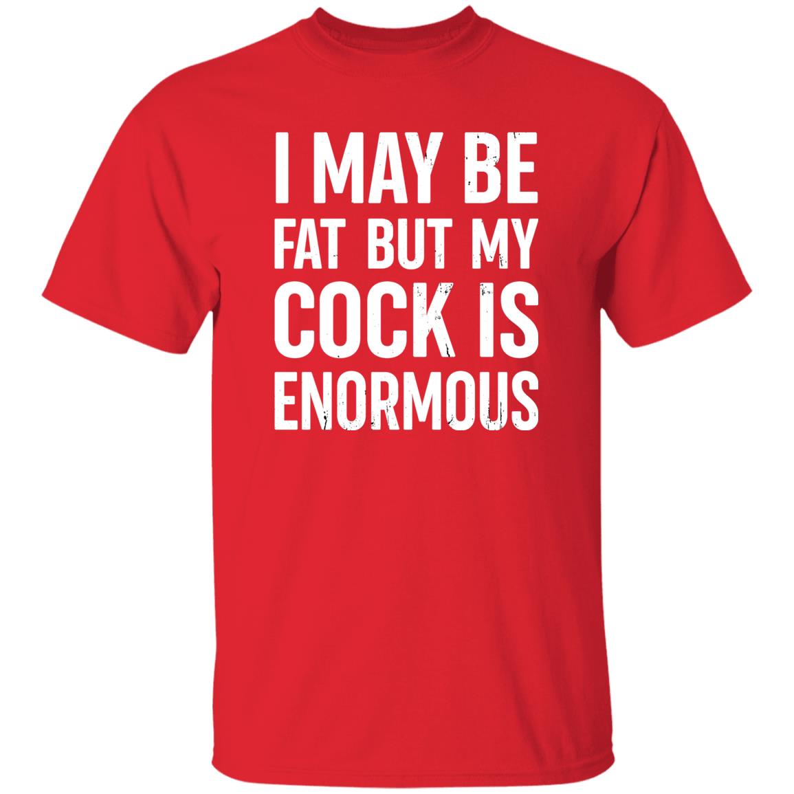 I May Be Fat But My Cock Is Enormous Shirt Nate Igor Smith I May Be Fat But My Cock Is Enormous Shirt Nate Igor Smith