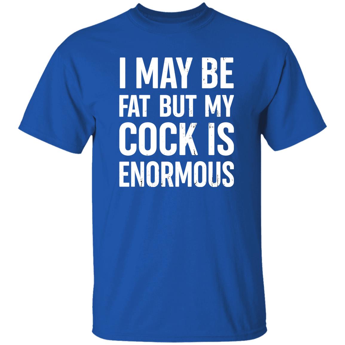 I May Be Fat But My Cock Is Enormous Shirt Nate Igor Smith I May Be Fat But My Cock Is Enormous Shirt Nate Igor Smith