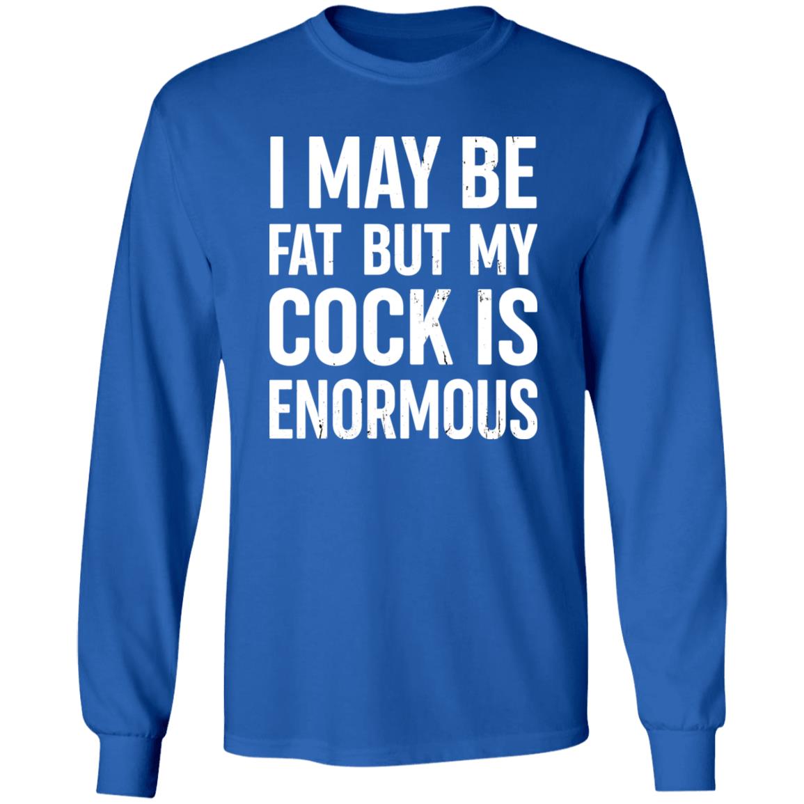 I May Be Fat But My Cock Is Enormous Shirt Nate Igor Smith I May Be Fat But My Cock Is Enormous Shirt Nate Igor Smith