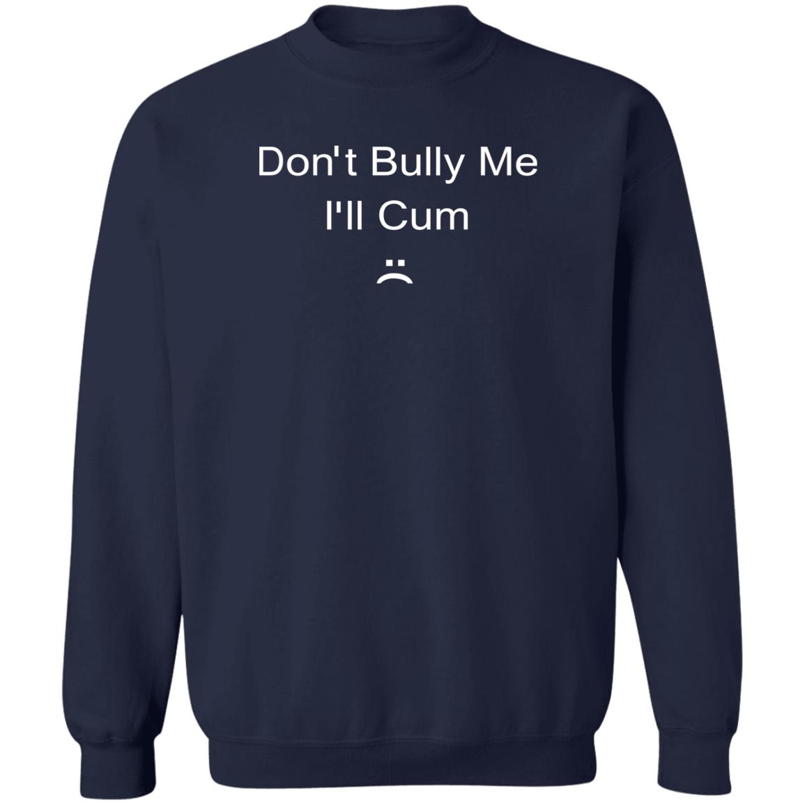 Lunydoobles Don't Bully Me I'll Cum Shirt Lunydoobles Don't Bully Me I'll Cum Shirt