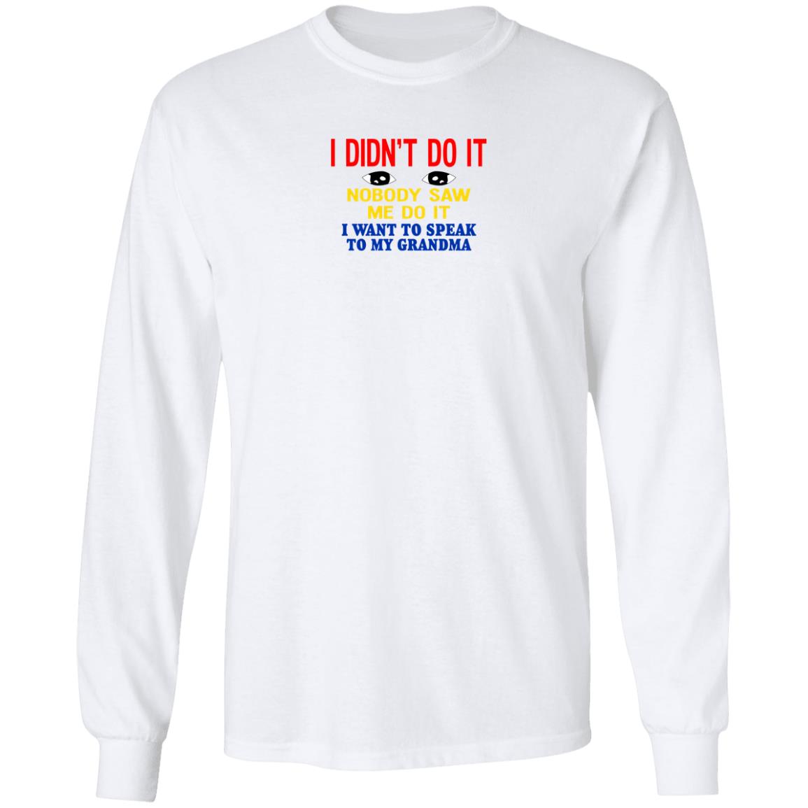 I Didn't Do It Nobody Saw Me Do It I Want To Speak To My Grandma Shirt Kansas Coolgirlonline I Didn't Do It Nobody Saw Me Do It I Want To Speak To My Grandma Shirt Kansas Coolgirlonline