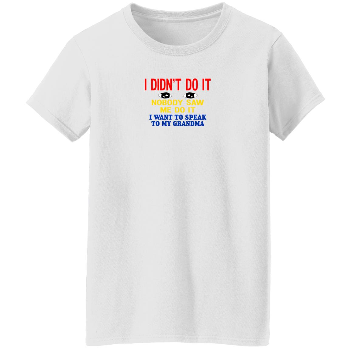 I Didn't Do It Nobody Saw Me Do It I Want To Speak To My Grandma Shirt Kansas Coolgirlonline I Didn't Do It Nobody Saw Me Do It I Want To Speak To My Grandma Shirt Kansas Coolgirlonline