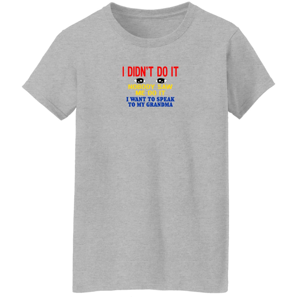 I Didn't Do It Nobody Saw Me Do It I Want To Speak To My Grandma Shirt Kansas Coolgirlonline I Didn't Do It Nobody Saw Me Do It I Want To Speak To My Grandma Shirt Kansas Coolgirlonline