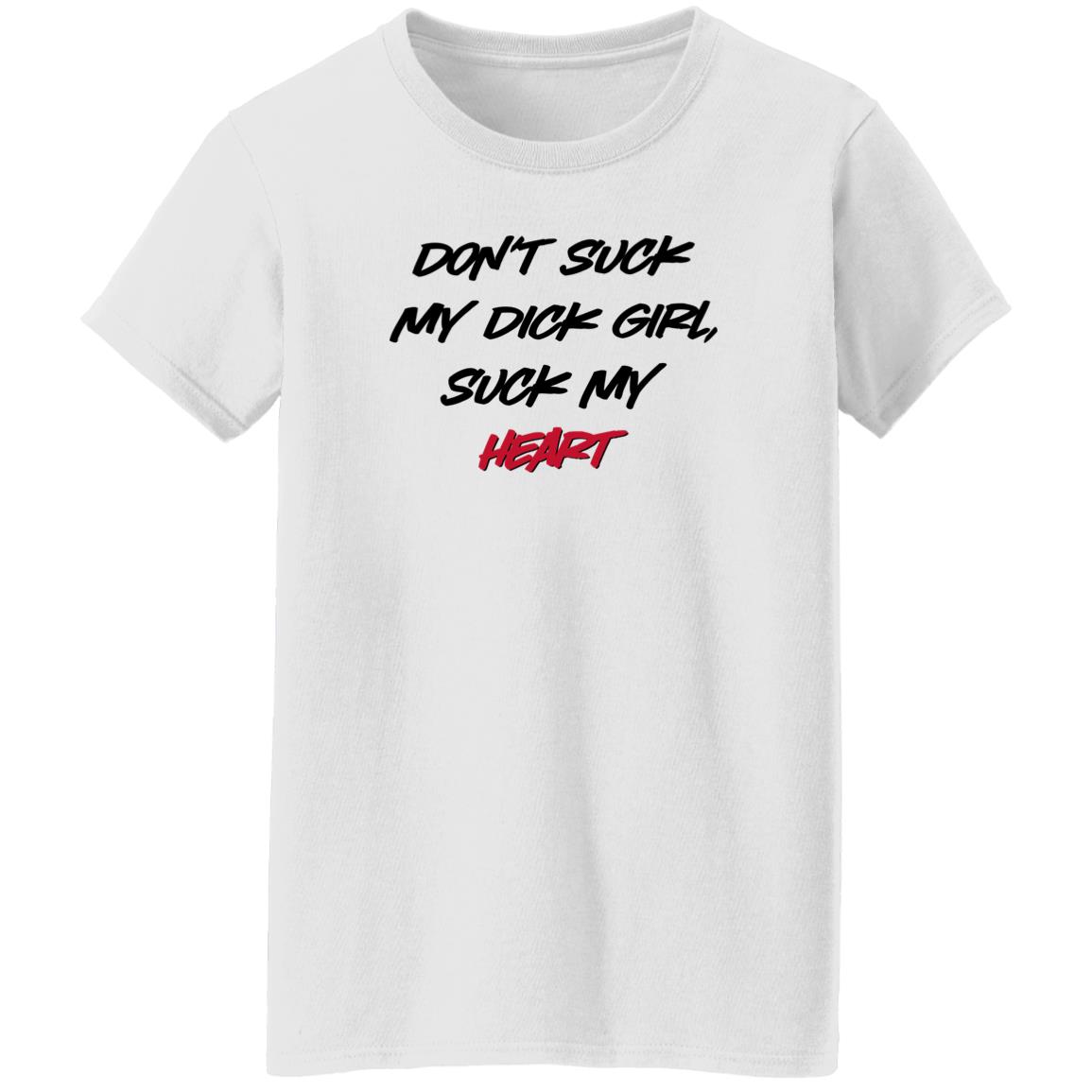Don't Suck My Dick Girl Suck My Heart Shirt Shirts That Go Hard Don't Suck My Dick Girl Suck My Heart Shirt Shirts That Go Hard